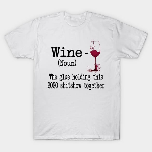 Wine The Glue Holding This 2020 Shitshow Together Gift Shirt T-Shirt by Alana Clothing